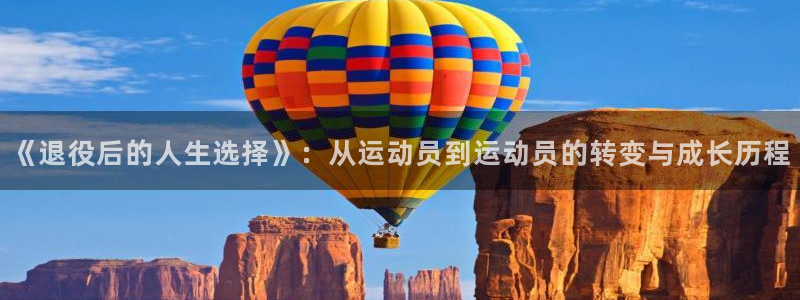 熊猫体育官网：《退役后的人生选择》：从运动员到运动员的转变与成长历程
