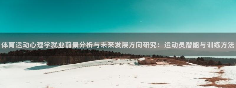 熊猫体育公园价格：体育运动心理学就业前景分析与未来发展方向研究：运动员潜能与训练方法